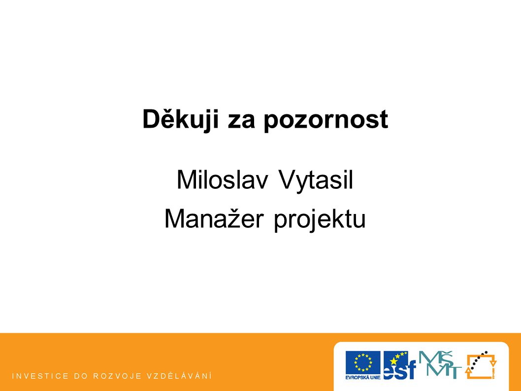 Děkuji za pozornost Miloslav Vytasil Manažer projektu