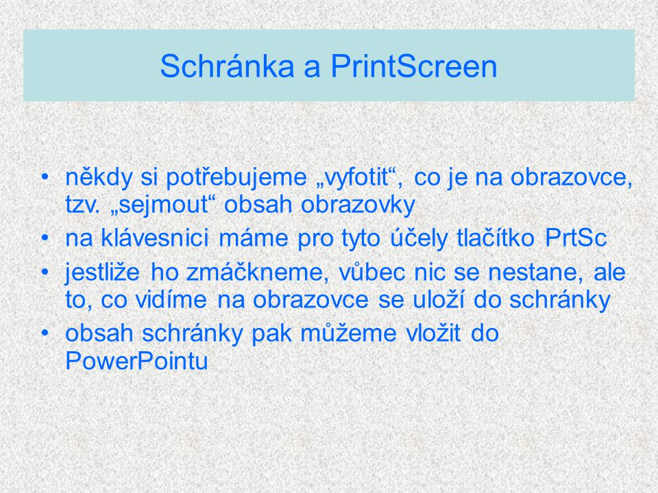 Schránka a PrintScreen •někdy si potřebujeme „vyfotit , co je na obrazovce, tzv.