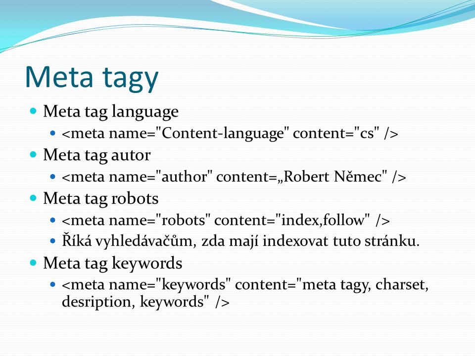 Meta tagy  Meta tag language   Meta tag autor   Meta tag robots   Říká vyhledávačům, zda mají indexovat tuto stránku.