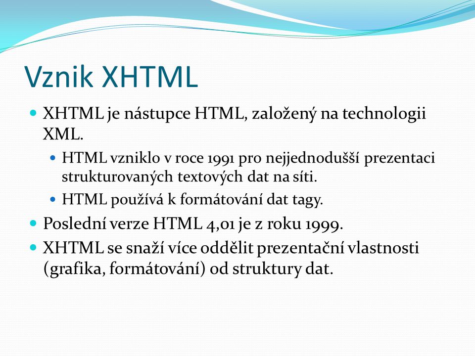 Vznik XHTML  XHTML je nástupce HTML, založený na technologii XML.