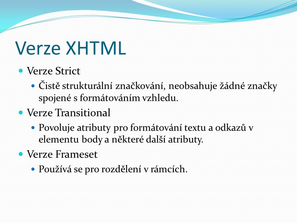 Verze XHTML  Verze Strict  Čistě strukturální značkování, neobsahuje žádné značky spojené s formátováním vzhledu.