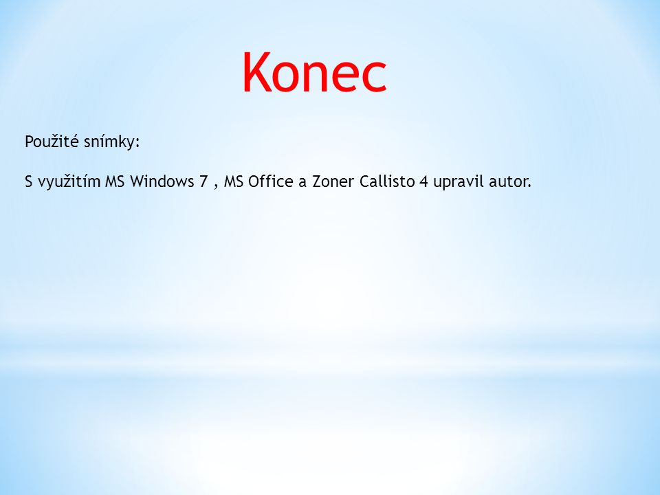 Konec Použité snímky: S využitím MS Windows 7, MS Office a Zoner Callisto 4 upravil autor.