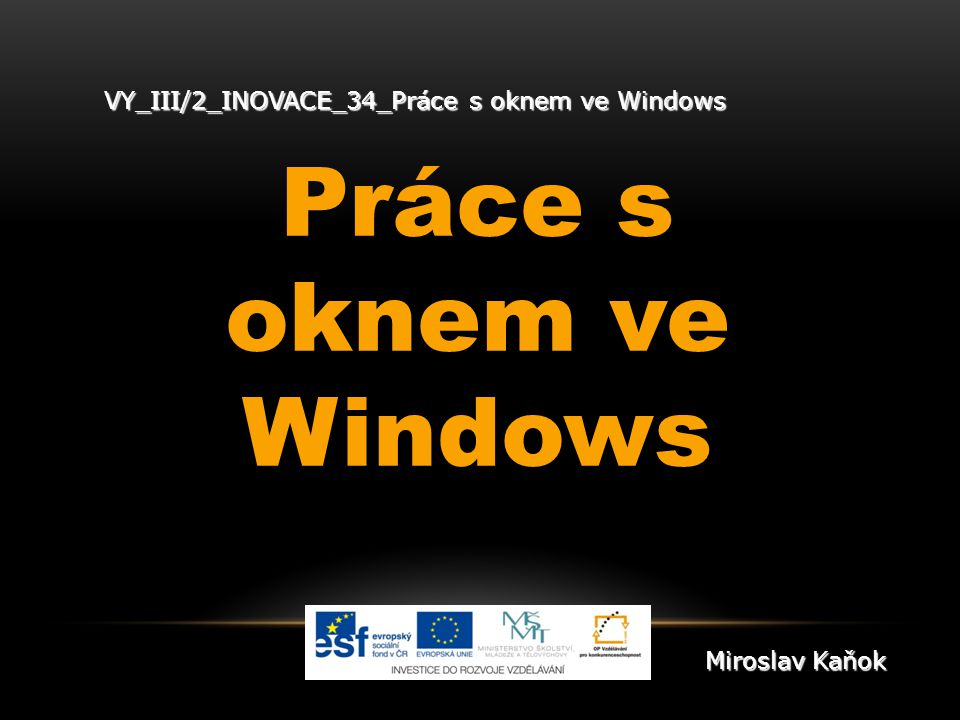 VY_III/2_INOVACE_34_Práce s oknem ve Windows Práce s oknem ve Windows Miroslav Kaňok