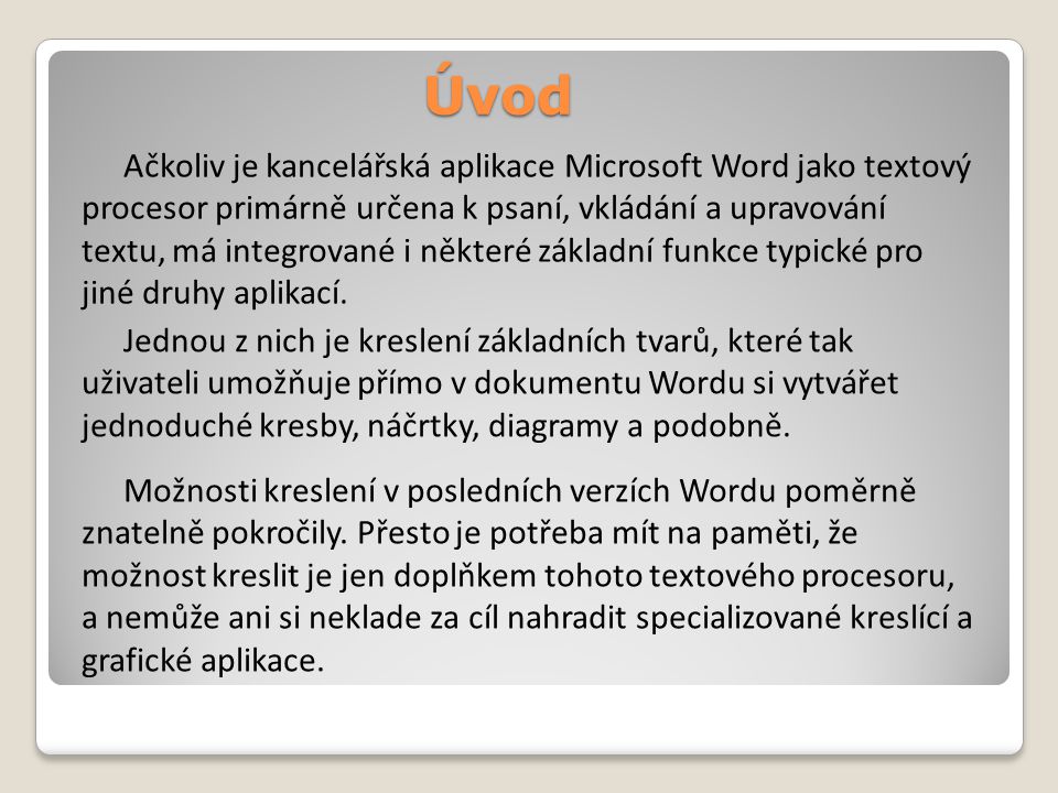 Úvod Ačkoliv je kancelářská aplikace Microsoft Word jako textový procesor primárně určena k psaní, vkládání a upravování textu, má integrované i některé základní funkce typické pro jiné druhy aplikací.