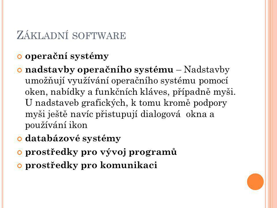 Z ÁKLADNÍ SOFTWARE operační systémy nadstavby operačního systému – Nadstavby umožňují využívání operačního systému pomocí oken, nabídky a funkčních kláves, případně myši.