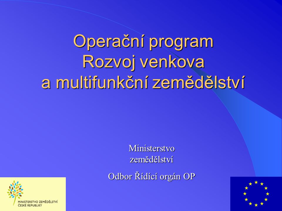 Operační program Rozvoj venkova a multifunkční zemědělství Ministerstvo zemědělství Odbor Řídící orgán OP