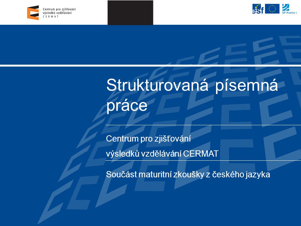 Centrum pro zjišťování výsledků vzdělávání CERMAT Strukturovaná písemná práce Součást maturitní zkoušky z českého jazyka