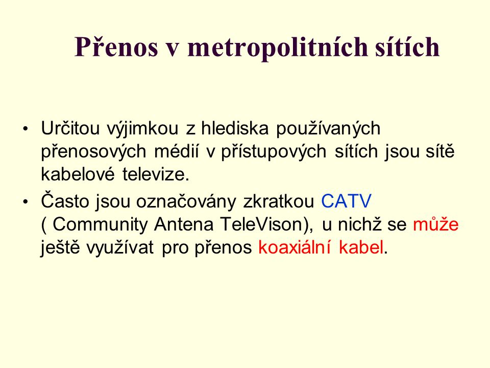 Přenos v metropolitních sítích • Určitou výjimkou z hlediska používaných přenosových médií v přístupových sítích jsou sítě kabelové televize.