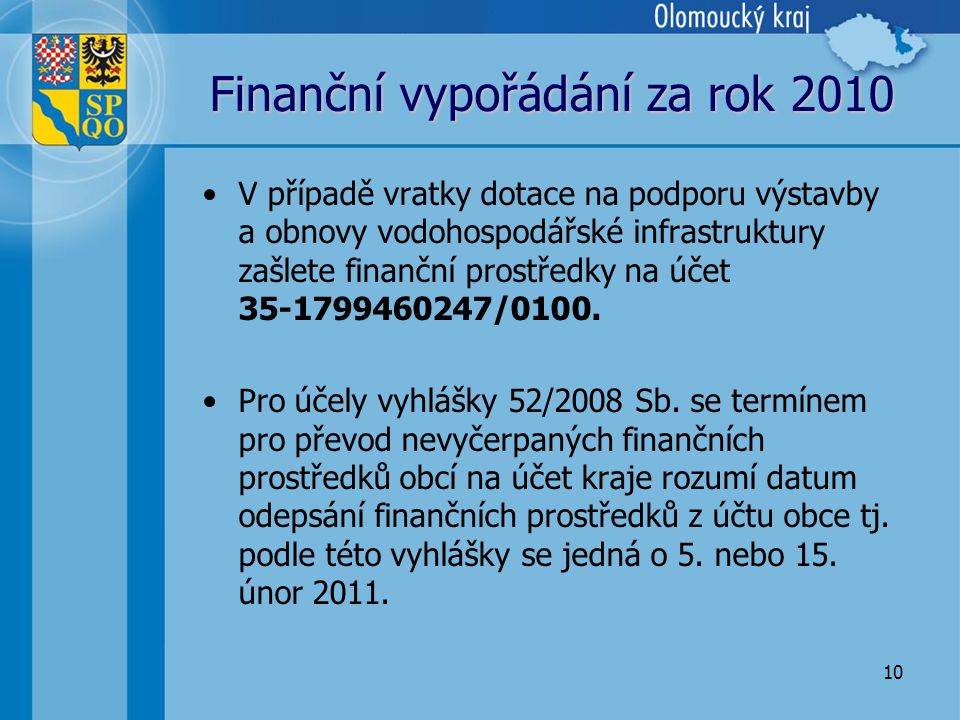 10 Finanční vypořádání za rok 2010 •V případě vratky dotace na podporu výstavby a obnovy vodohospodářské infrastruktury zašlete finanční prostředky na účet /0100.