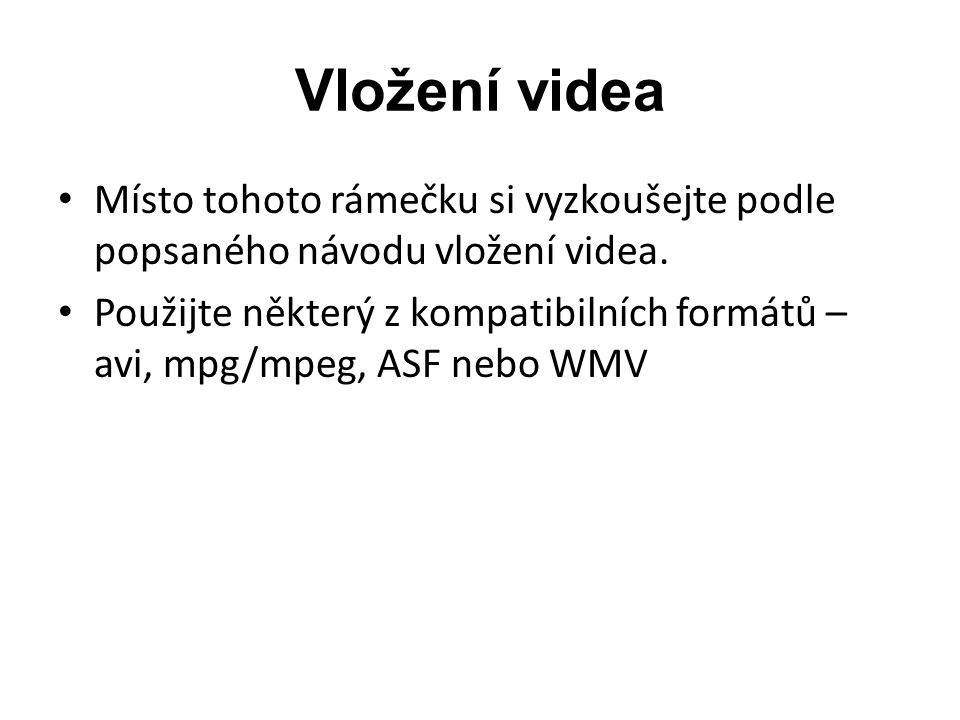 Vložení videa • Místo tohoto rámečku si vyzkoušejte podle popsaného návodu vložení videa.