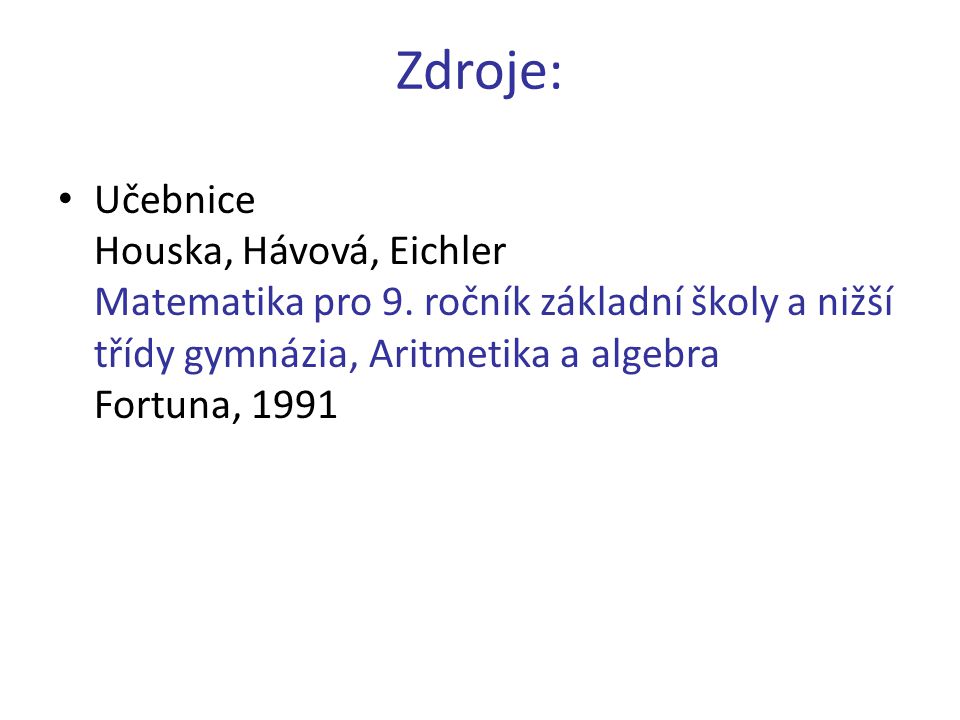 Zdroje: • Učebnice Houska, Hávová, Eichler Matematika pro 9.