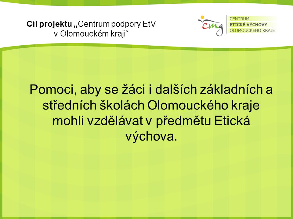 Cíl projektu „Centrum podpory EtV v Olomouckém kraji Pomoci, aby se žáci i dalších základních a středních školách Olomouckého kraje mohli vzdělávat v předmětu Etická výchova.
