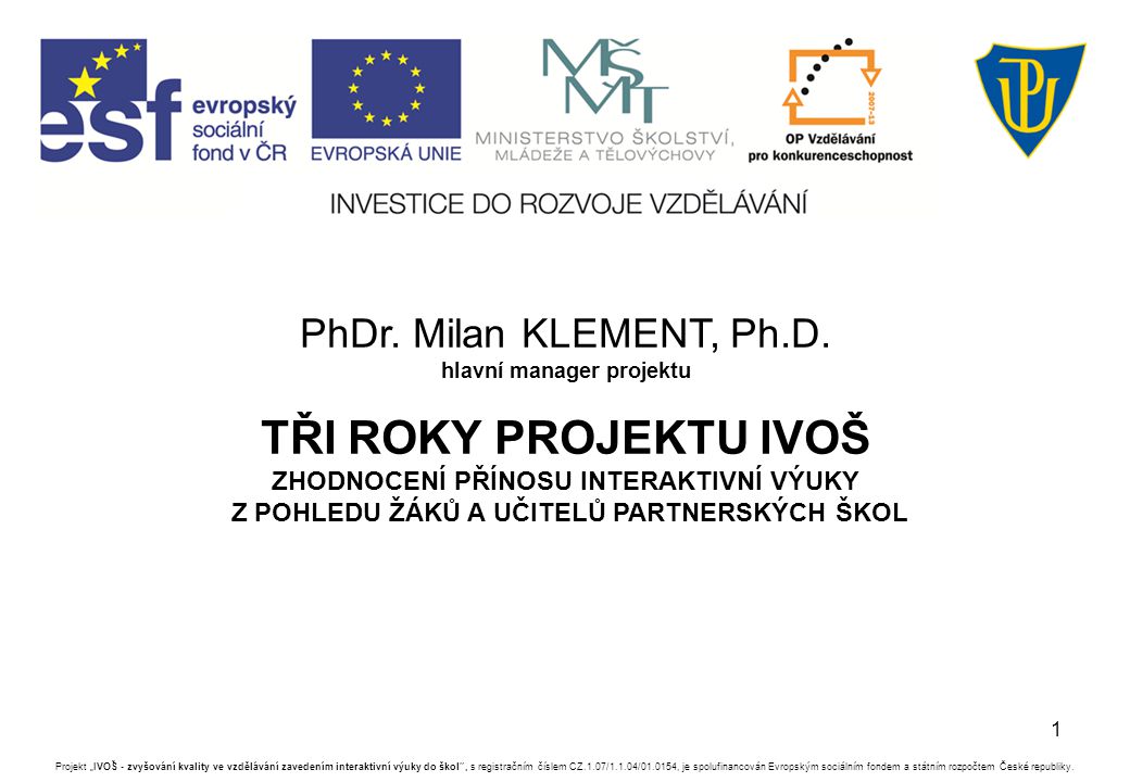 1 Projekt „IVOŠ - zvyšování kvality ve vzdělávání zavedením interaktivní výuky do škol , s registračním číslem CZ.1.07/1.1.04/ , je spolufinancován Evropským sociálním fondem a státním rozpočtem České republiky.