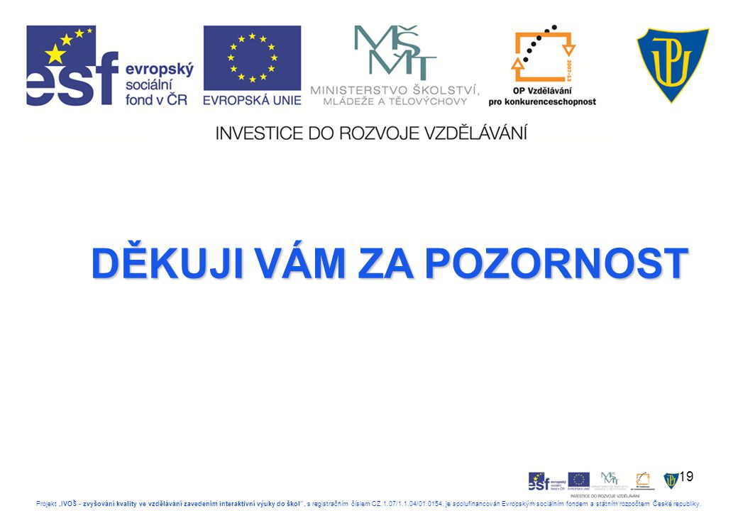 19 Projekt „IVOŠ - zvyšování kvality ve vzdělávání zavedením interaktivní výuky do škol , s registračním číslem CZ.1.07/1.1.04/ , je spolufinancován Evropským sociálním fondem a státním rozpočtem České republiky.