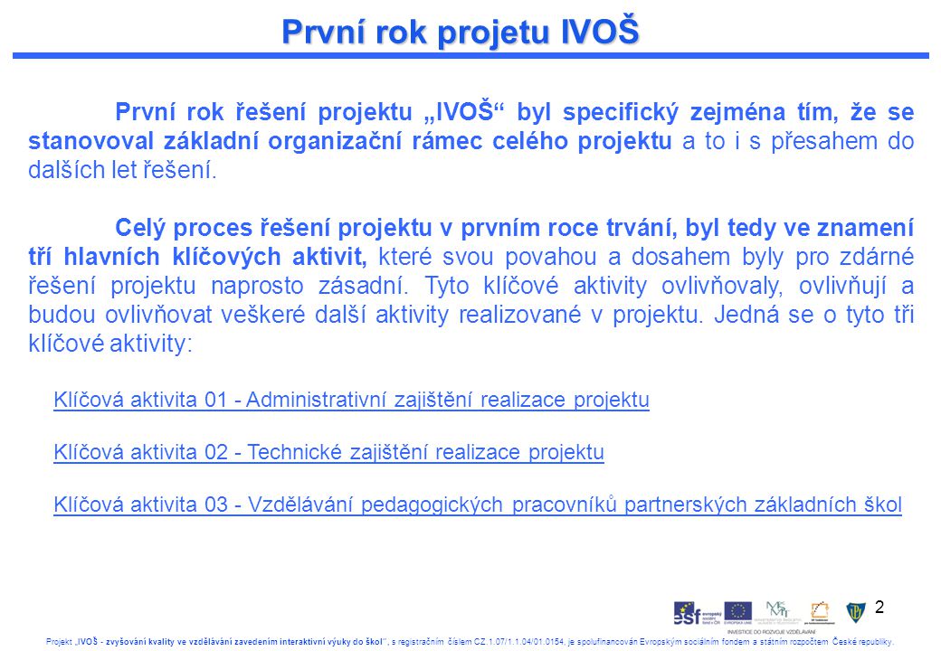 2 Projekt „IVOŠ - zvyšování kvality ve vzdělávání zavedením interaktivní výuky do škol , s registračním číslem CZ.1.07/1.1.04/ , je spolufinancován Evropským sociálním fondem a státním rozpočtem České republiky.