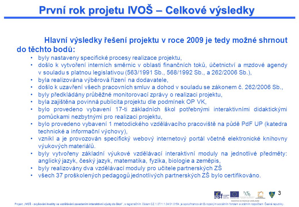 3 Projekt „IVOŠ - zvyšování kvality ve vzdělávání zavedením interaktivní výuky do škol , s registračním číslem CZ.1.07/1.1.04/ , je spolufinancován Evropským sociálním fondem a státním rozpočtem České republiky.