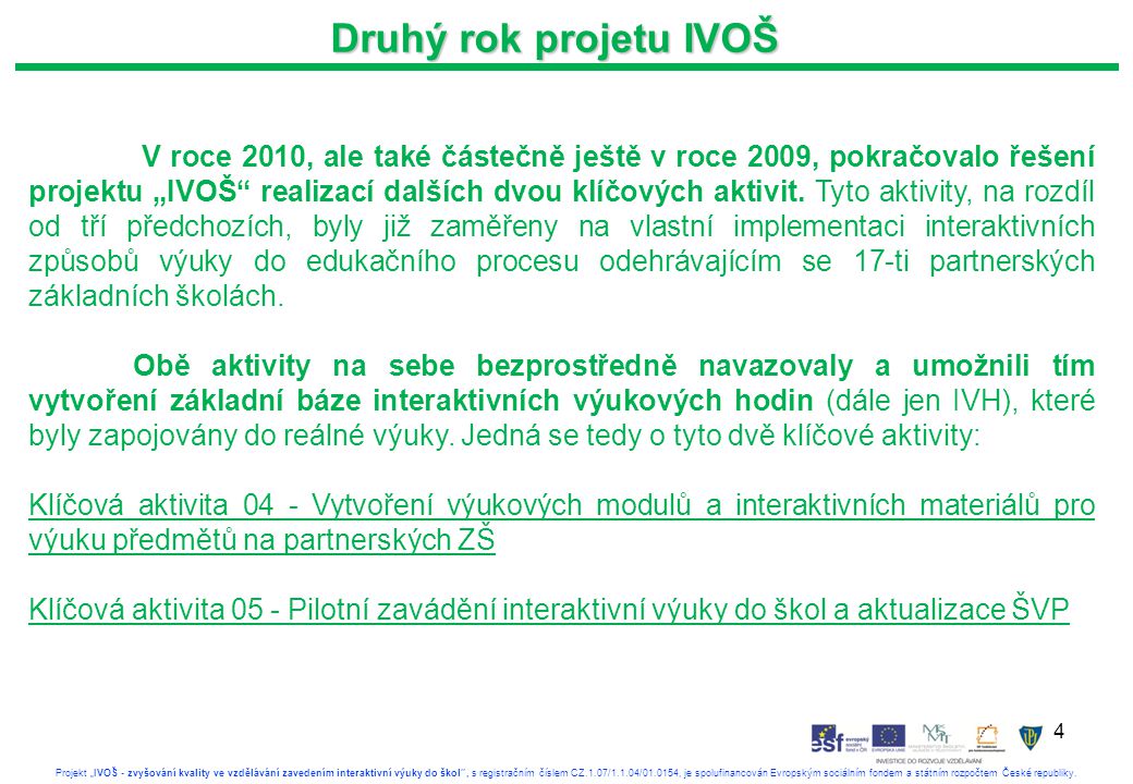 4 Projekt „IVOŠ - zvyšování kvality ve vzdělávání zavedením interaktivní výuky do škol , s registračním číslem CZ.1.07/1.1.04/ , je spolufinancován Evropským sociálním fondem a státním rozpočtem České republiky.
