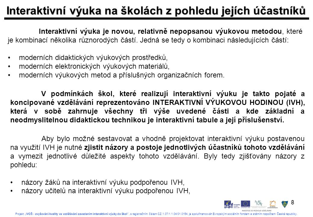 8 Projekt „IVOŠ - zvyšování kvality ve vzdělávání zavedením interaktivní výuky do škol , s registračním číslem CZ.1.07/1.1.04/ , je spolufinancován Evropským sociálním fondem a státním rozpočtem České republiky.