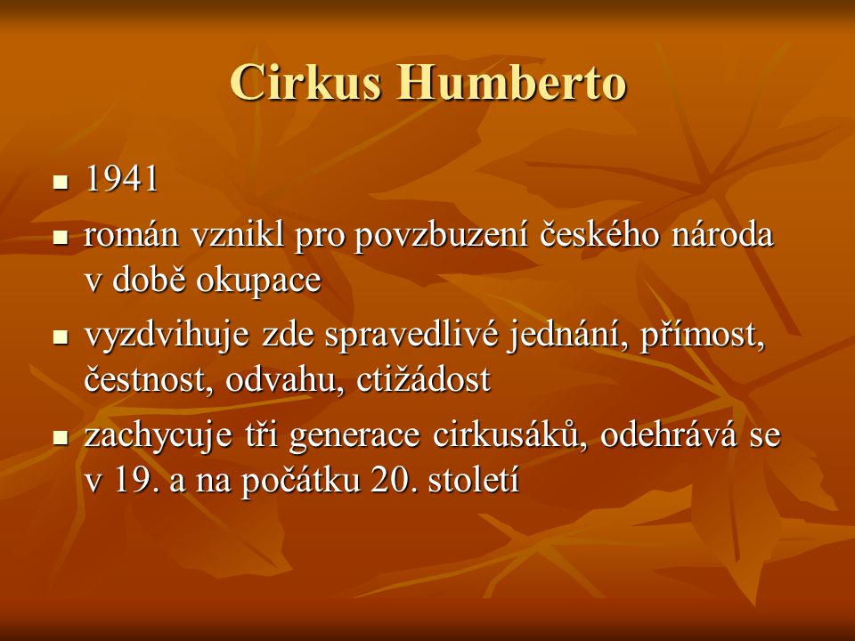 Cirkus Humberto  1941  román vznikl pro povzbuzení českého národa v době okupace  vyzdvihuje zde spravedlivé jednání, přímost, čestnost, odvahu, ctižádost  zachycuje tři generace cirkusáků, odehrává se v 19.