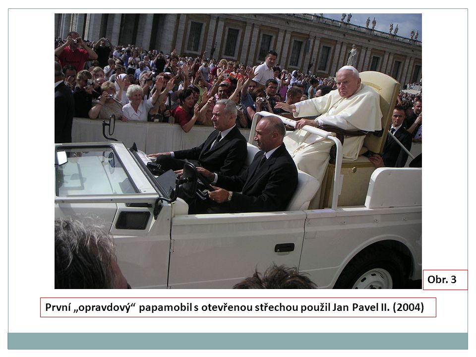 První „opravdový papamobil s otevřenou střechou použil Jan Pavel II. (2004) Obr. 3