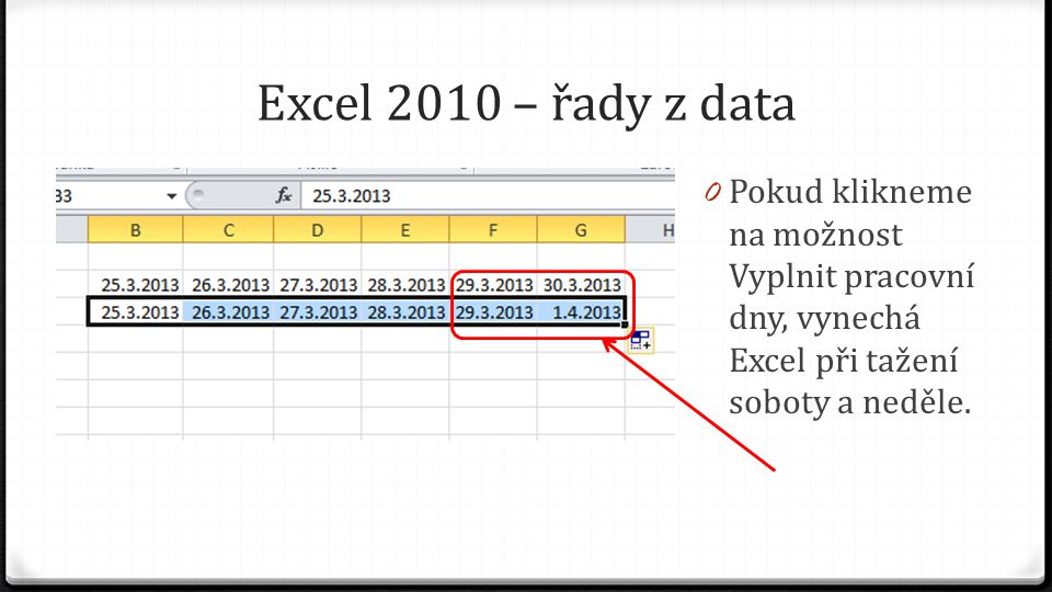 Excel 2010 – řady z data 0 Pokud klikneme na možnost Vyplnit pracovní dny, vynechá Excel při tažení soboty a neděle.