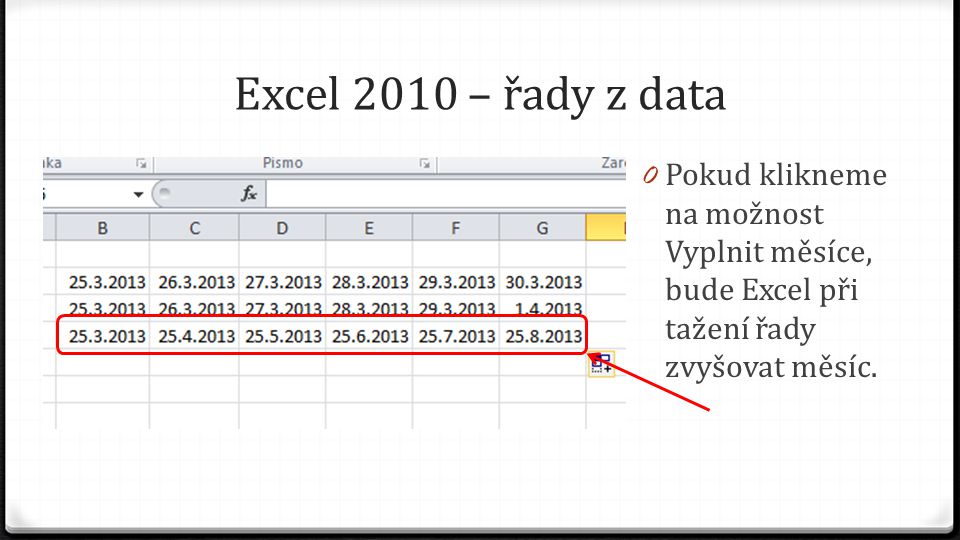 Excel 2010 – řady z data 0 Pokud klikneme na možnost Vyplnit měsíce, bude Excel při tažení řady zvyšovat měsíc.