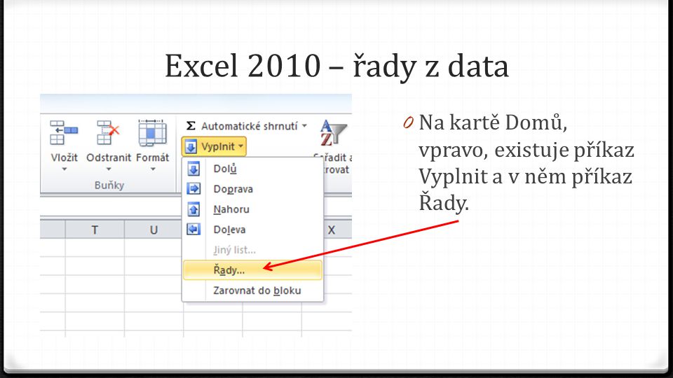 Excel 2010 – řady z data 0 Na kartě Domů, vpravo, existuje příkaz Vyplnit a v něm příkaz Řady.