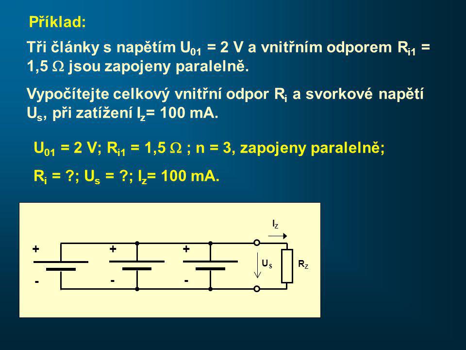 Příklad: Tři články s napětím U 01 = 2 V a vnitřním odporem R i1 = 1,5  jsou zapojeny paralelně.