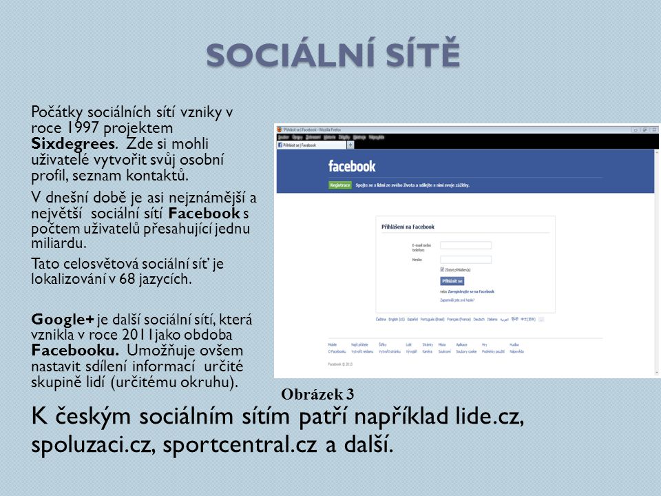 SOCIÁLNÍ SÍTĚ Počátky sociálních sítí vzniky v roce 1997 projektem Sixdegrees.