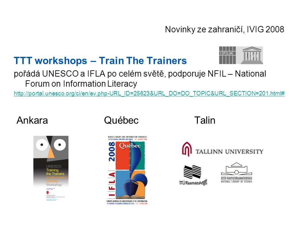 Novinky ze zahraničí, IVIG 2008 TTT workshops – Train The Trainers pořádá UNESCO a IFLA po celém světě, podporuje NFIL – National Forum on Information Literacy   AnkaraQuébecTalin
