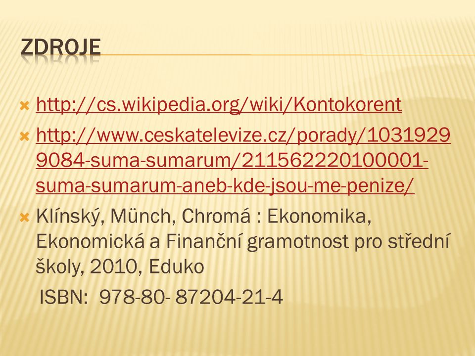       suma-sumarum/ suma-sumarum-aneb-kde-jsou-me-penize/ suma-sumarum/ suma-sumarum-aneb-kde-jsou-me-penize/  Klínský, Münch, Chromá : Ekonomika, Ekonomická a Finanční gramotnost pro střední školy, 2010, Eduko ISBN: