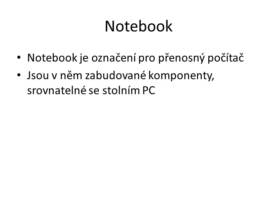 Notebook je označení pro přenosný počítač Jsou v něm zabudované komponenty, srovnatelné se stolním PC