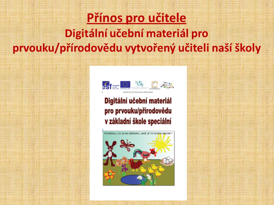 Přínos pro učitele Digitální učební materiál pro prvouku/přírodovědu vytvořený učiteli naší školy