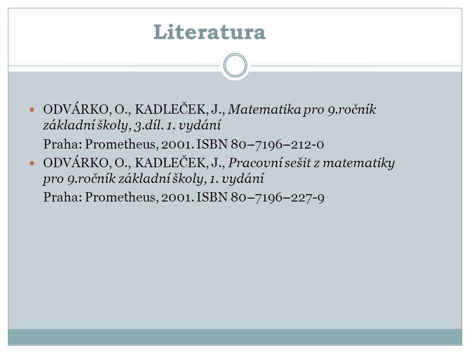 Literatura ODVÁRKO, O., KADLEČEK, J., Matematika pro 9.ročník základní školy, 3.díl.