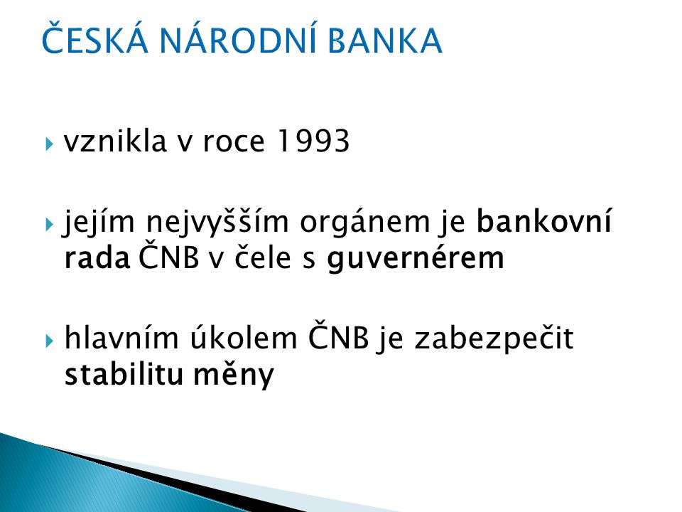  vznikla v roce 1993  jejím nejvyšším orgánem je bankovní rada ČNB v čele s guvernérem  hlavním úkolem ČNB je zabezpečit stabilitu měny