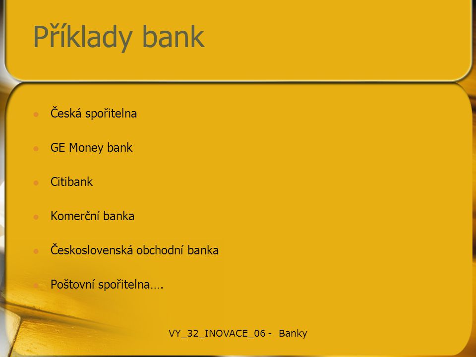 Příklady bank Česká spořitelna GE Money bank Citibank Komerční banka Československá obchodní banka Poštovní spořitelna….