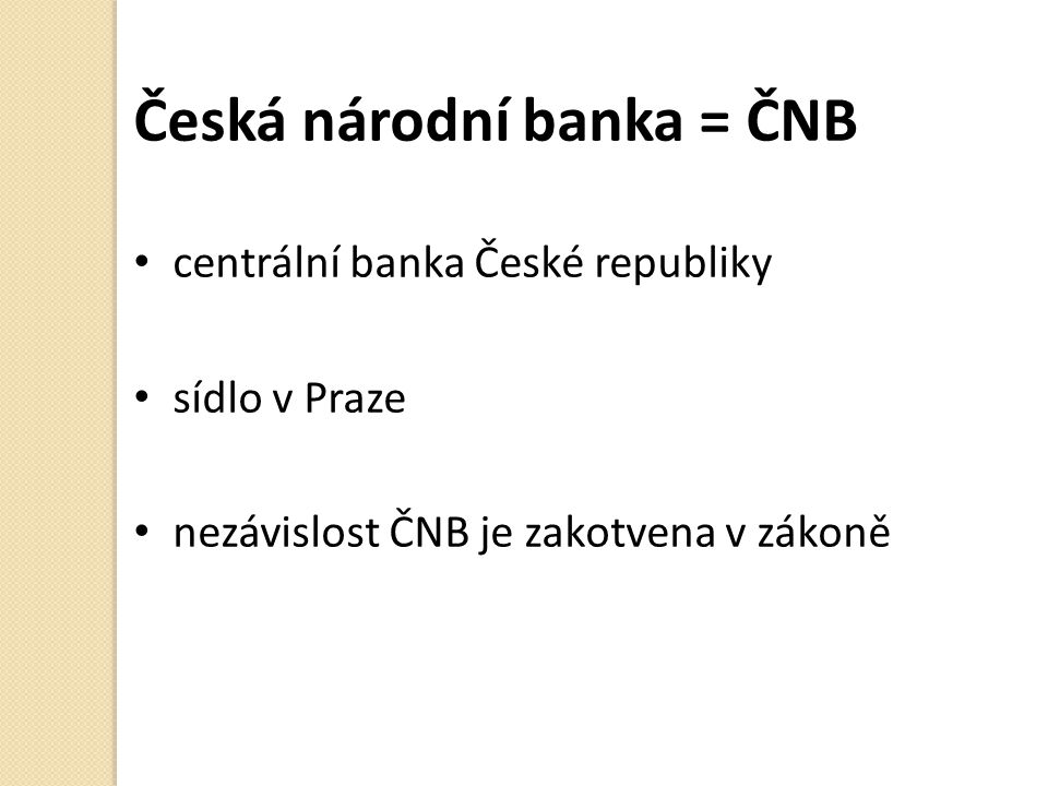 Česká národní banka = ČNB centrální banka České republiky sídlo v Praze nezávislost ČNB je zakotvena v zákoně