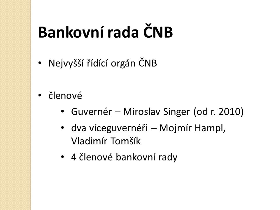 Bankovní rada ČNB Nejvyšší řídící orgán ČNB členové Guvernér – Miroslav Singer (od r.