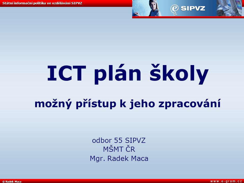© Radek Maca Státní informační politika ve vzdělávání SIPVZ w w w.
