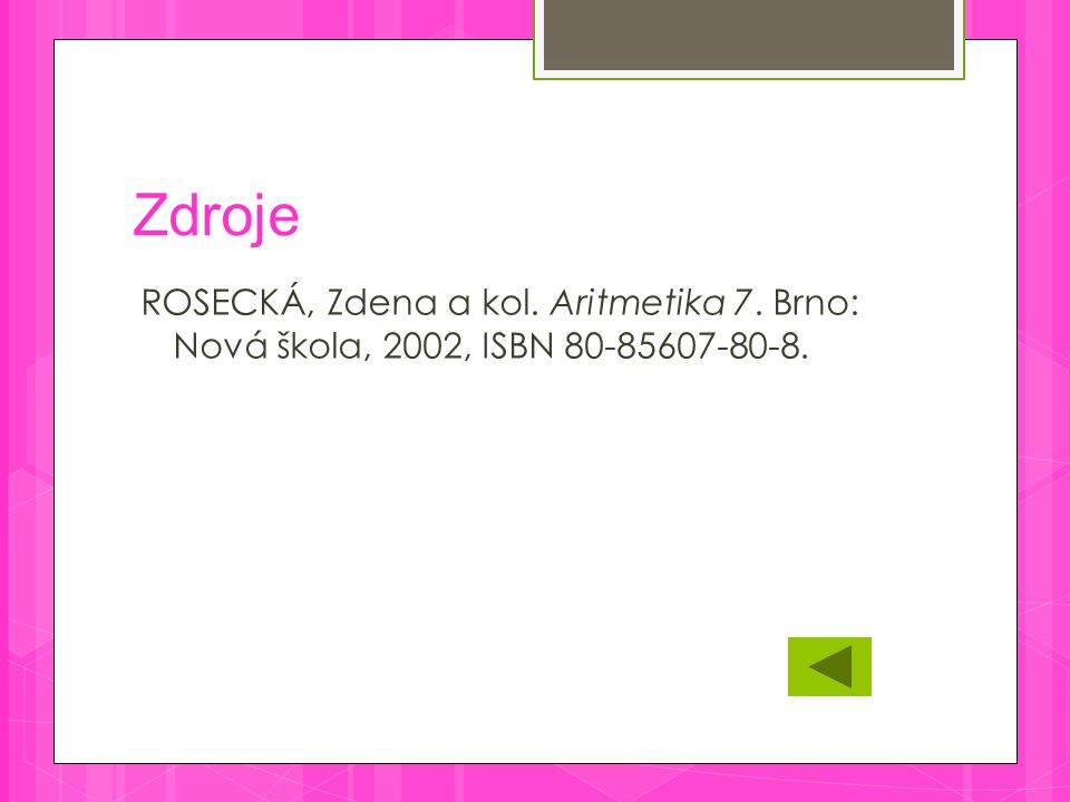 Zdroje ROSECKÁ, Zdena a kol. Aritmetika 7. Brno: Nová škola, 2002, ISBN
