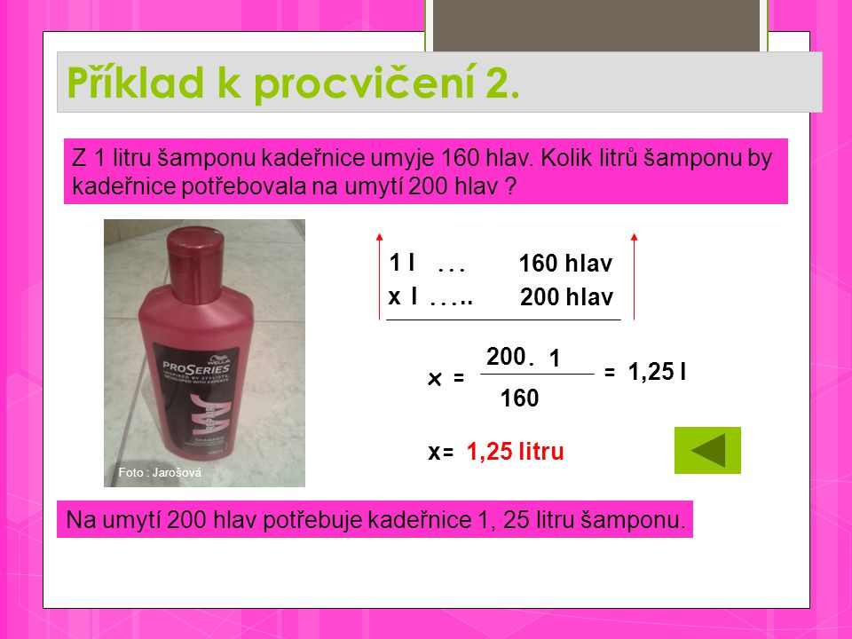 Příklad k procvičení 2. Na umytí 200 hlav potřebuje kadeřnice 1, 25 litru šamponu.