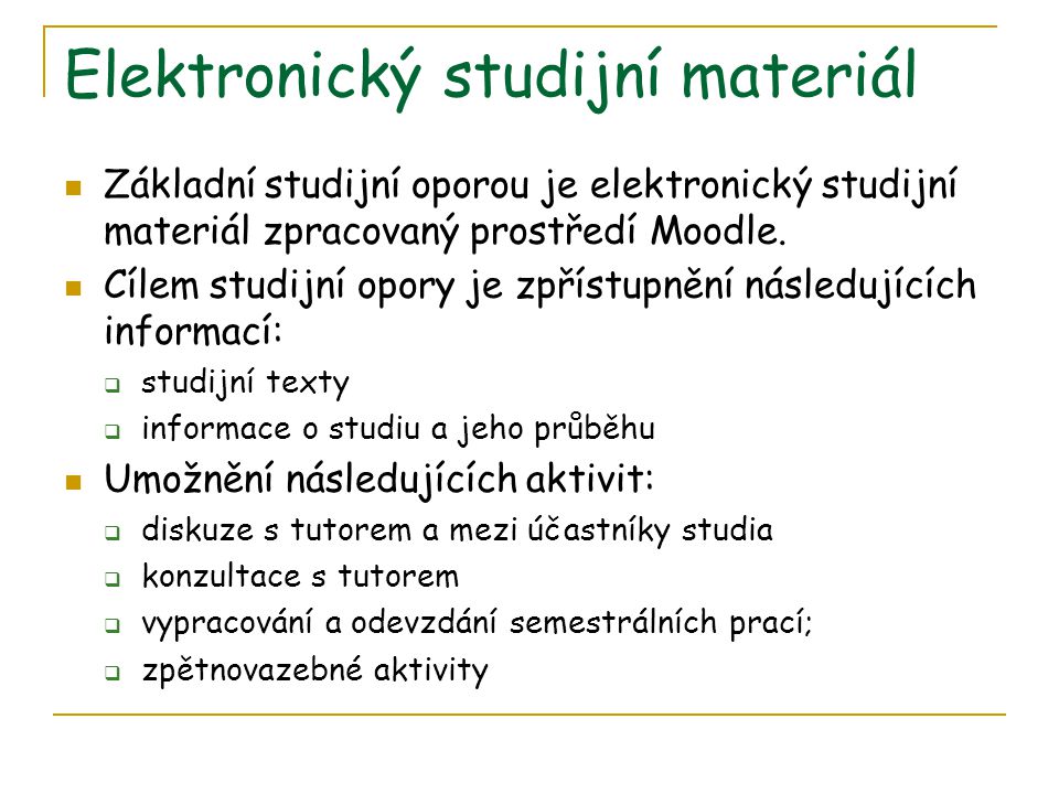 Elektronický studijní materiál Základní studijní oporou je elektronický studijní materiál zpracovaný prostředí Moodle.
