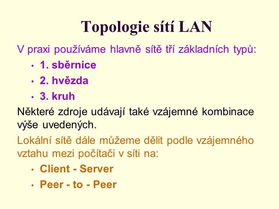 Topologie sítí LAN V praxi používáme hlavně sítě tří základních typů: 1.