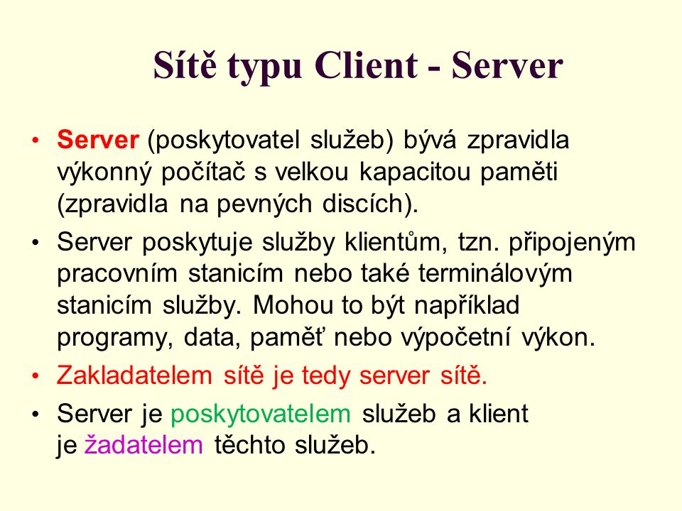 Sítě typu Client - Server Server (poskytovatel služeb) bývá zpravidla výkonný počítač s velkou kapacitou paměti (zpravidla na pevných discích).