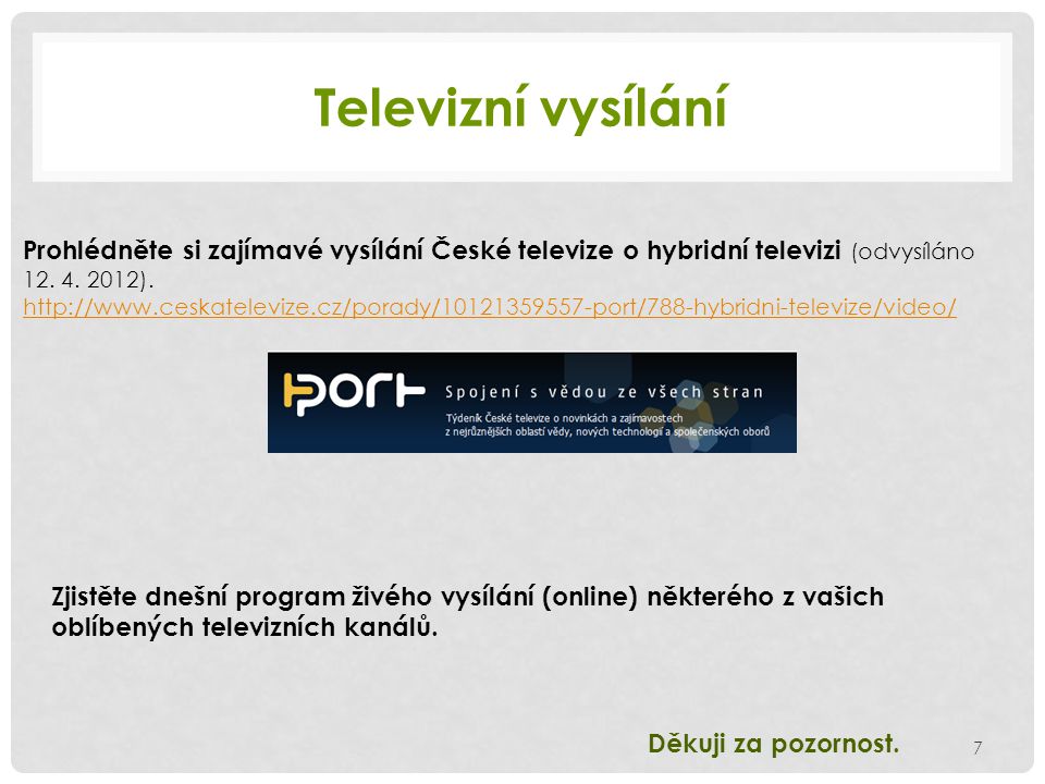 Televizní vysílání Prohlédněte si zajímavé vysílání České televize o hybridní televizi (odvysíláno 12.