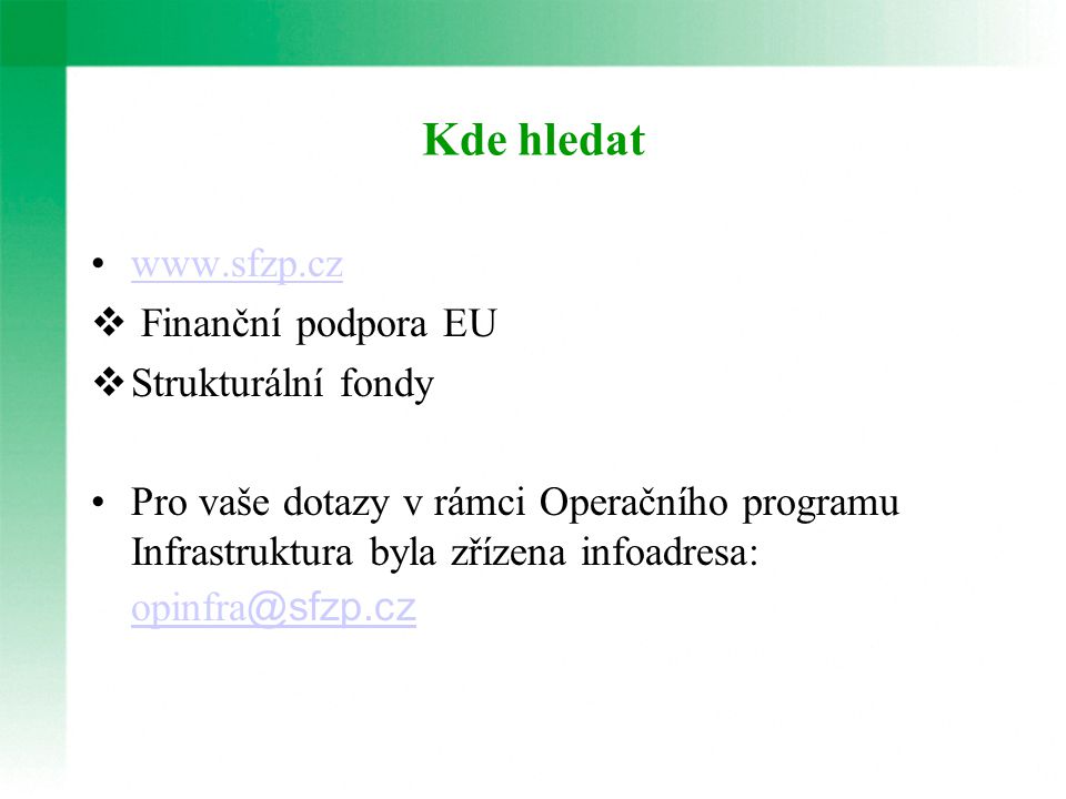 Kde hledat    Finanční podpora EU  Strukturální fondy Pro vaše dotazy v rámci Operačního programu Infrastruktura byla zřízena infoadresa: