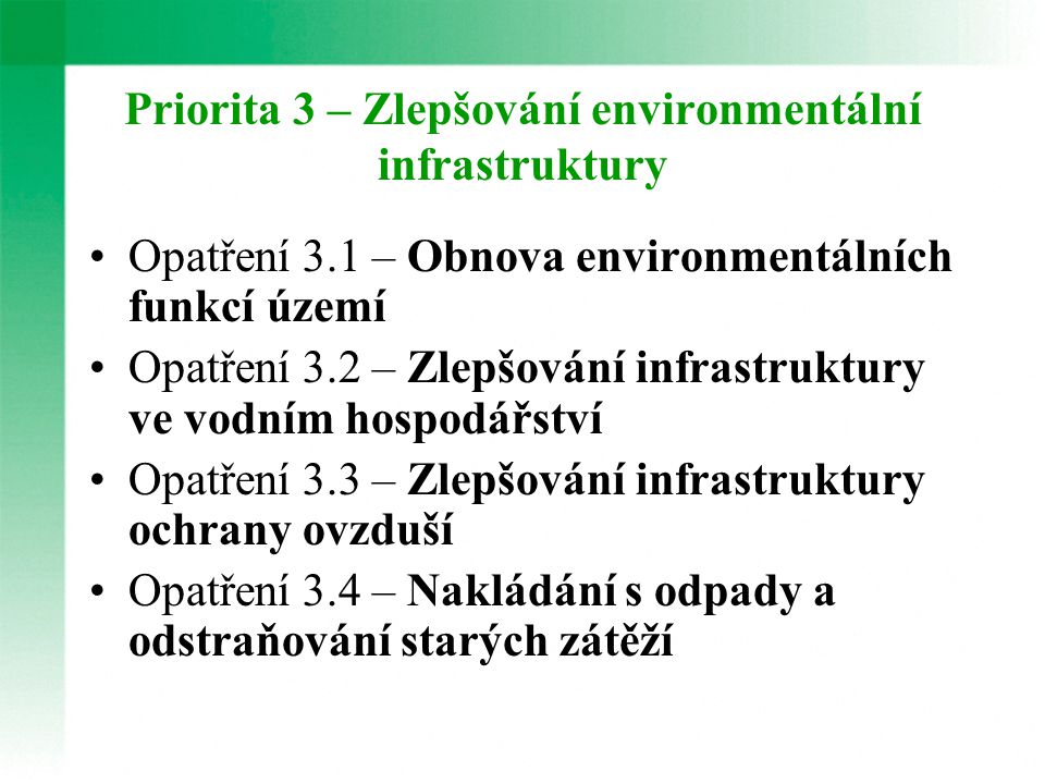 Priorita 3 – Zlepšování environmentální infrastruktury Opatření 3.1 – Obnova environmentálních funkcí území Opatření 3.2 – Zlepšování infrastruktury ve vodním hospodářství Opatření 3.3 – Zlepšování infrastruktury ochrany ovzduší Opatření 3.4 – Nakládání s odpady a odstraňování starých zátěží