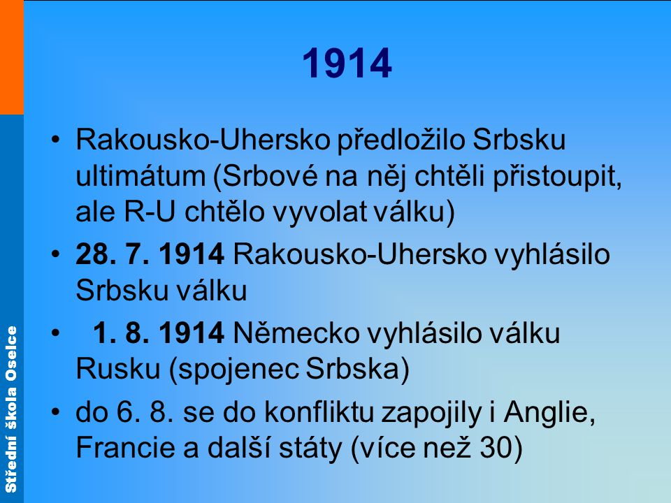 1914 Rakousko-Uhersko předložilo Srbsku ultimátum (Srbové na něj chtěli přistoupit, ale R-U chtělo vyvolat válku) 28.