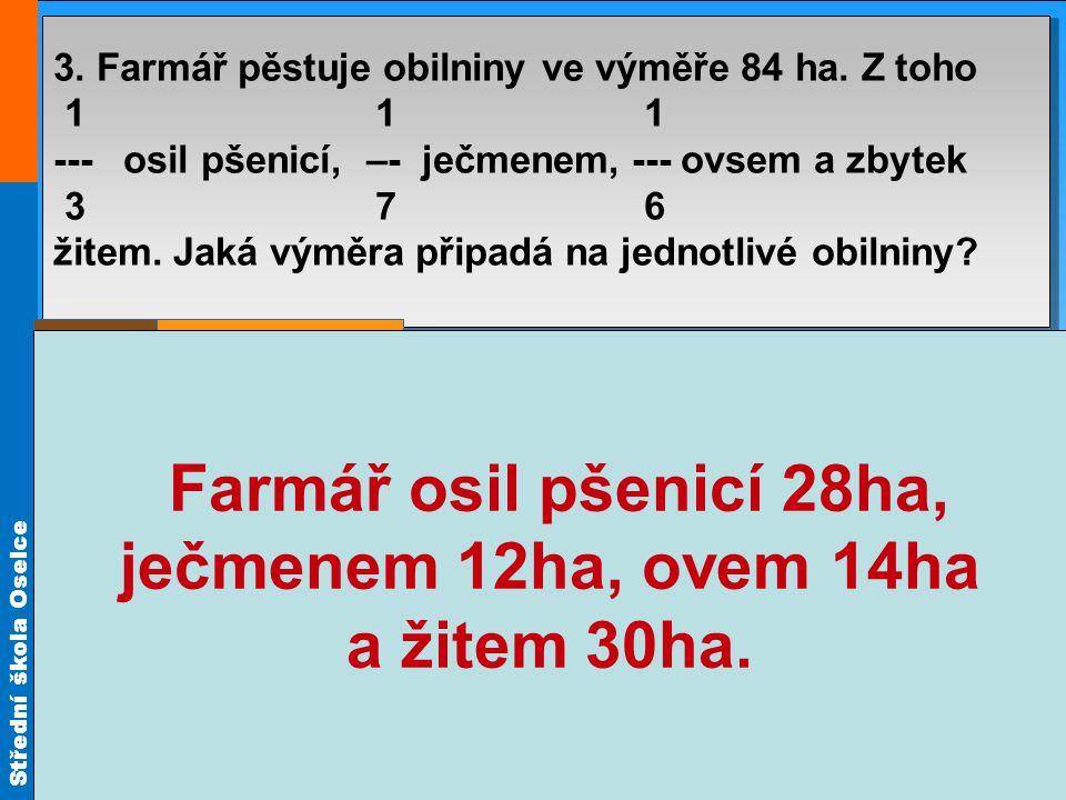 Střední škola Oselce Příklad: 3. Farmář pěstuje obilniny ve výměře 84 ha.