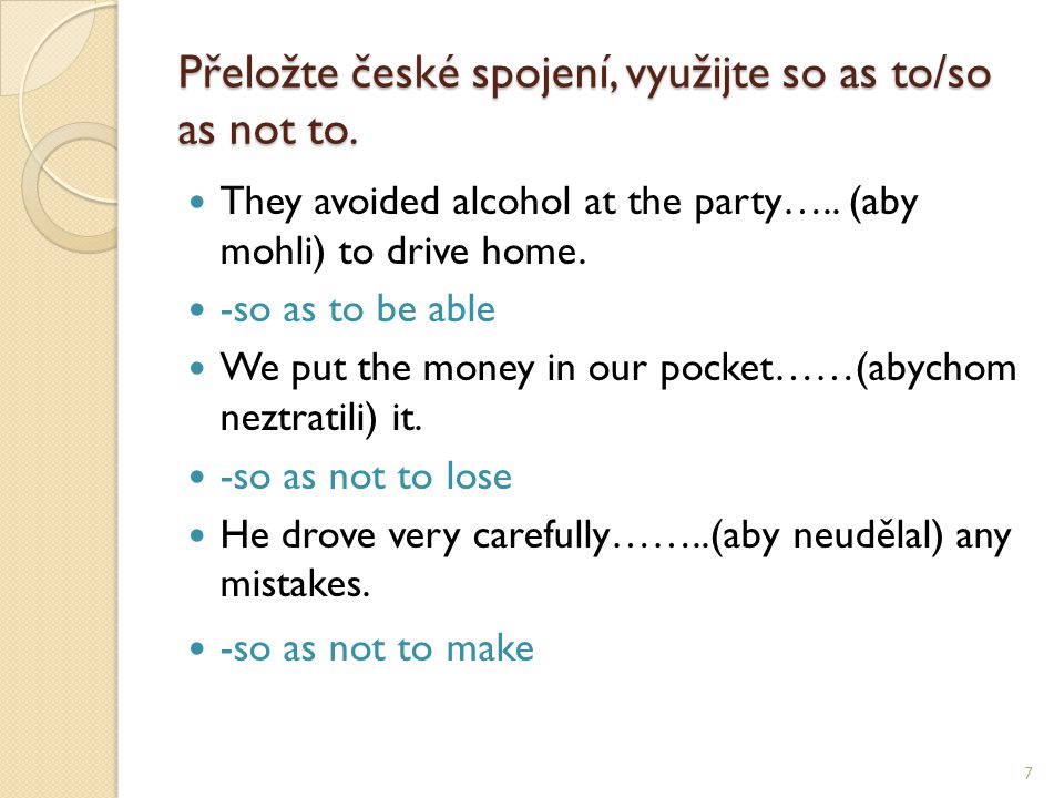 Přeložte české spojení, využijte so as to/so as not to.